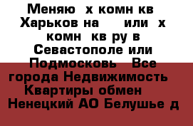 Меняю 4х комн кв. Харьков на 1,2 или 3х комн. кв-ру в Севастополе или Подмосковь - Все города Недвижимость » Квартиры обмен   . Ненецкий АО,Белушье д.